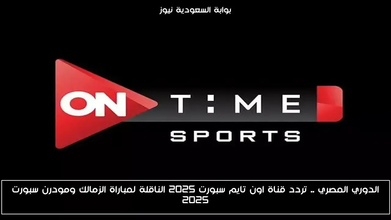 الدوري المصري .. تردد قناة اون تايم سبورت 2025 الناقلة لمباراة الزمالك ومودرن سبورت 2025