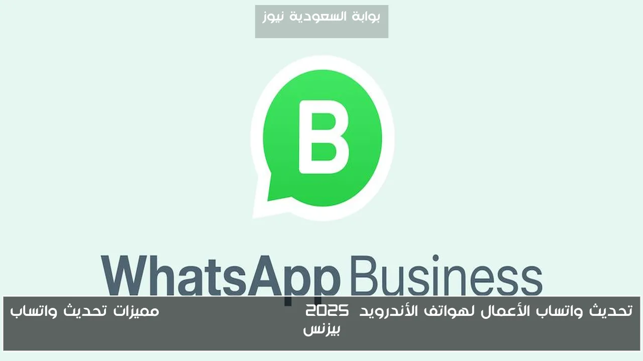 تحديث واتساب الأعمال لهواتف الأندرويد 2025 whatsapp business مميزات تحديث واتساب بيزنس