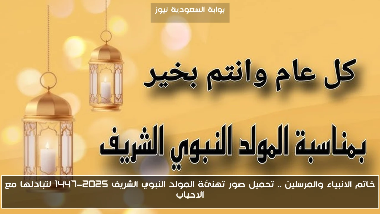 خاتم الانبياء والمرسلين .. تحميل صور تهنئة المولد النبوي الشريف 2025-1447 لتبادلها مع الاحباب