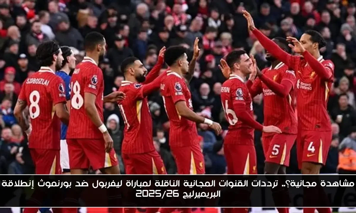 مشاهدة مجانية؟.. ترددات القنوات المجانية الناقلة لمباراة ليفربول ضد بورنموث إنطلاقة البريميرليج 2025/26