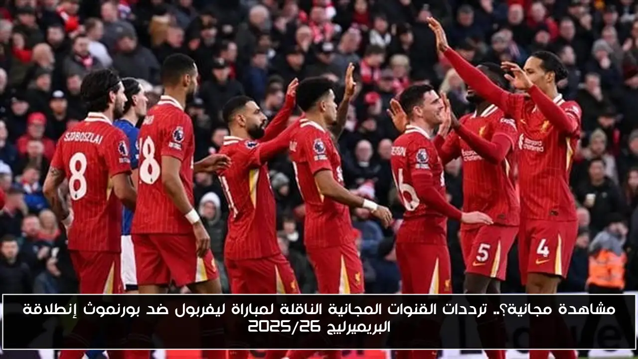 مشاهدة مجانية؟.. ترددات القنوات المجانية الناقلة لمباراة ليفربول ضد بورنموث إنطلاقة البريميرليج 2025/26