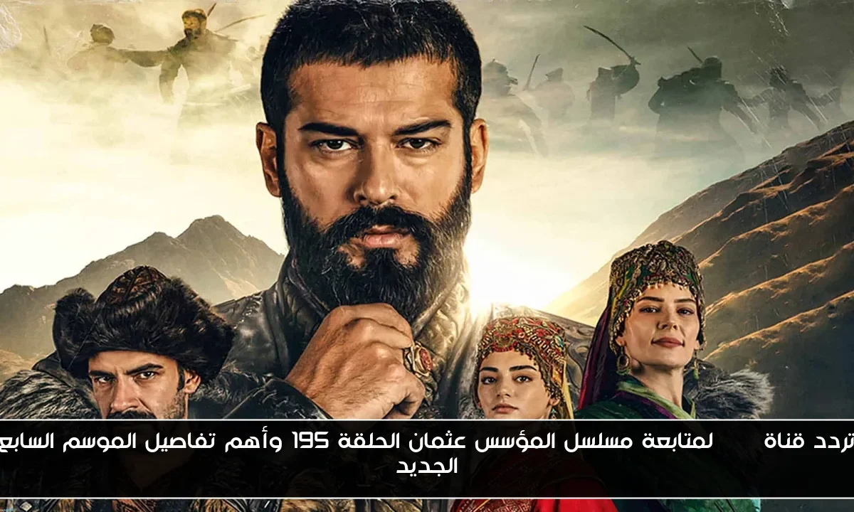 تردد قناة ATV لمتابعة مسلسل المؤسس عثمان الحلقة 195 وأهم تفاصيل الموسم السابع الجديد