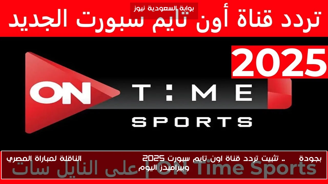 بجودة HD .. تثبيت تردد قناة اون تايم سبورت 2025 ON Time Sports الناقلة لمباراة المصري وبيراميدز اليوم