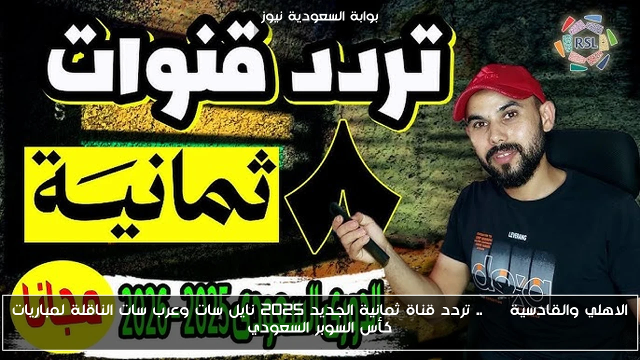 الاهلي والقادسية HD .. تردد قناة ثمانية الجديد 2025 نايل سات وعرب سات الناقلة لمباريات كأس السوبر السعودي