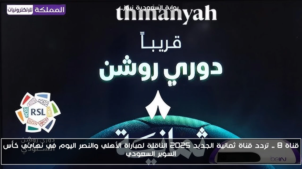 قناة 8 .. تردد قناة ثمانية الجديد 2025 الناقلة لمباراة الأهلي والنصر اليوم في نهائي كأس السوبر السعودي