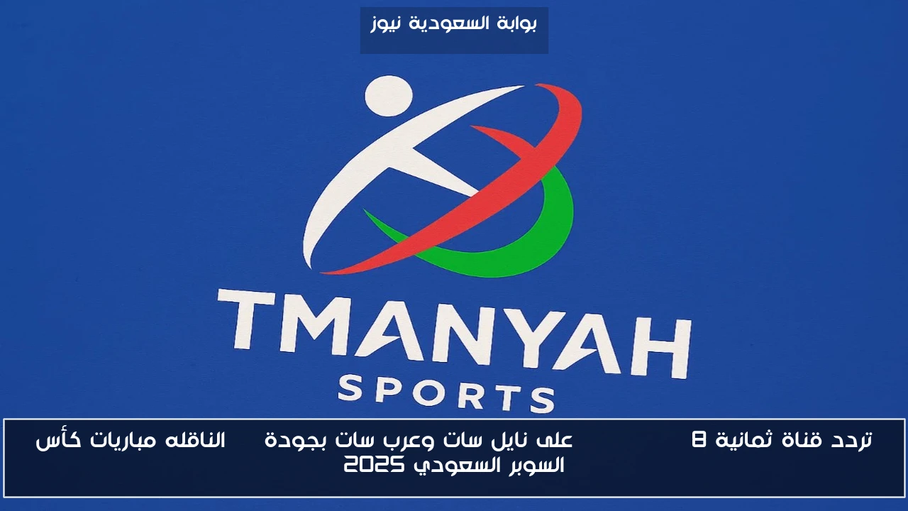 تردد قناة ثمانية 8 thamanyah على نايل سات وعرب سات بجودة HD الناقله مباريات كأس السوبر السعودي 2025