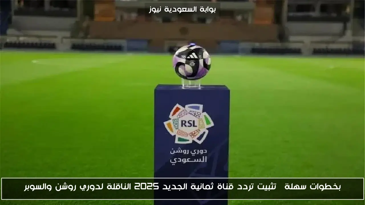 بخطوات سهلة… تثبيت تردد قناة ثمانية الجديد 2025 الناقلة لدوري روشن والسوبر