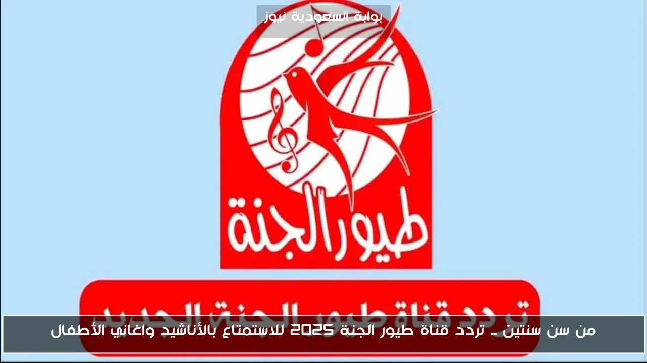 من سن سنتين .. تردد قناة طيور الجنة 2025 للاستمتاع بالأناشيد واغاني الأطفال