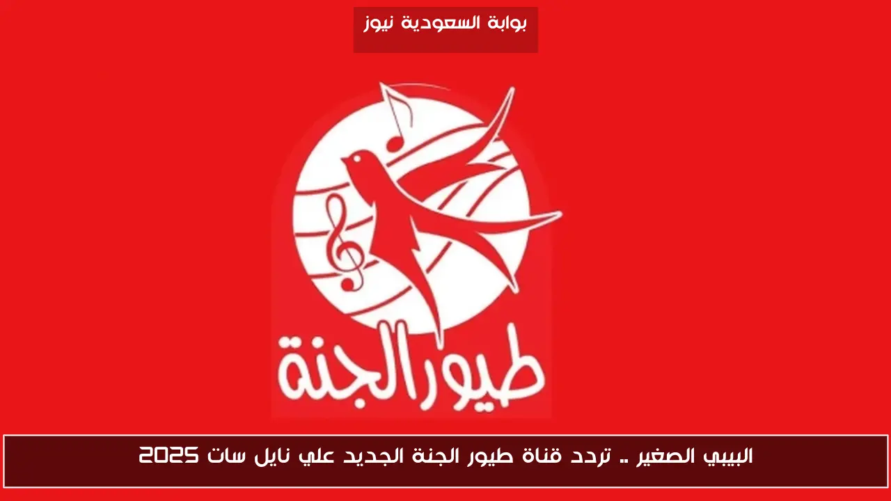 البيبي الصغير .. تردد قناة طيور الجنة الجديد علي نايل سات 2025