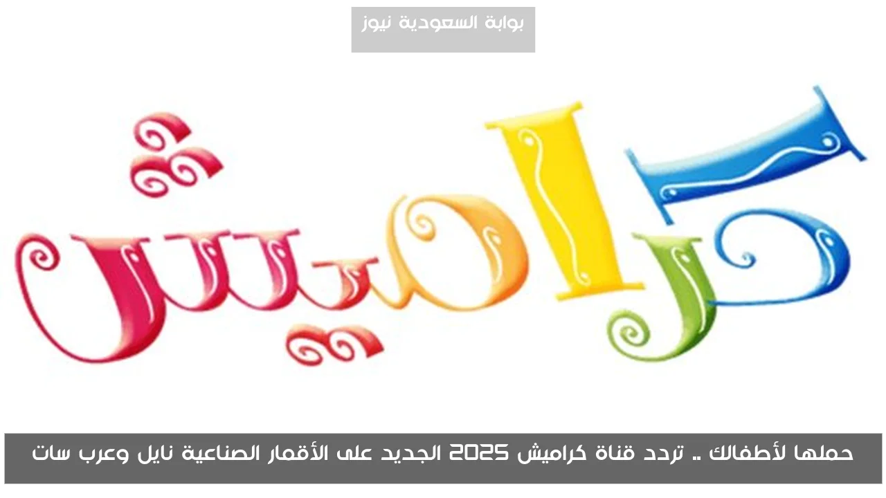 حملها لأطفالك .. تردد قناة كراميش 2025 الجديد على الأقمار الصناعية نايل وعرب سات