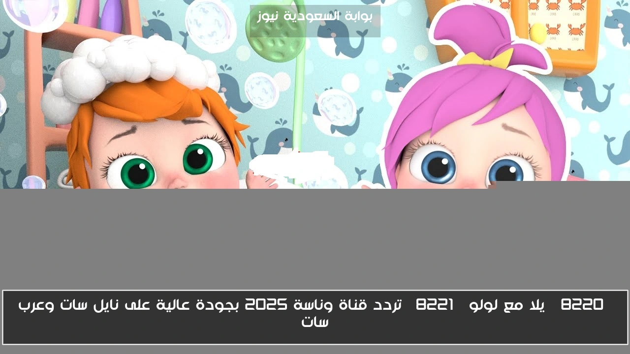 “يلا مع لولو” تردد قناة وناسة 2025 بجودة عالية على نايل سات وعرب سات