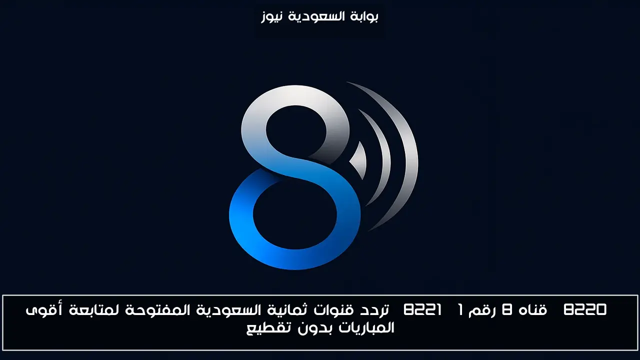 “قناه 8 رقم 1” تردد قنوات ثمانية السعودية المفتوحة لمتابعة أقوى المباريات بدون تقطيع
