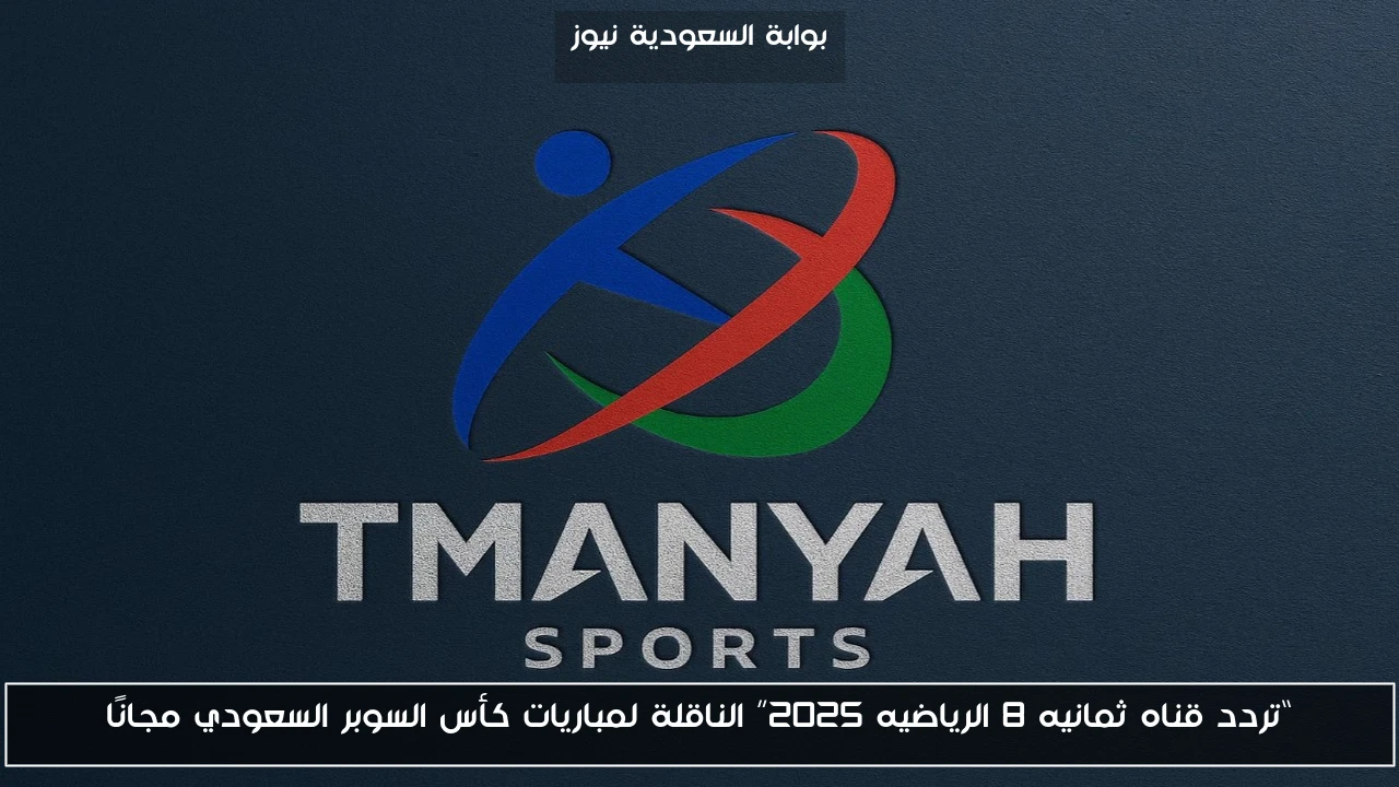 “تردد قناه ثمانيه 8 الرياضيه 2025” الناقلة لمباريات كأس السوبر السعودي مجانًا