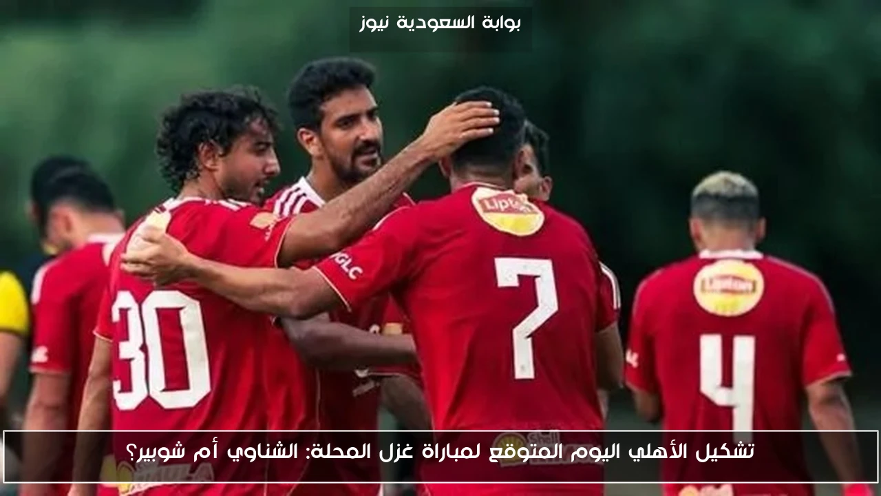 تشكيل الأهلي اليوم المتوقع لمباراة غزل المحلة: الشناوي أم شوبير؟