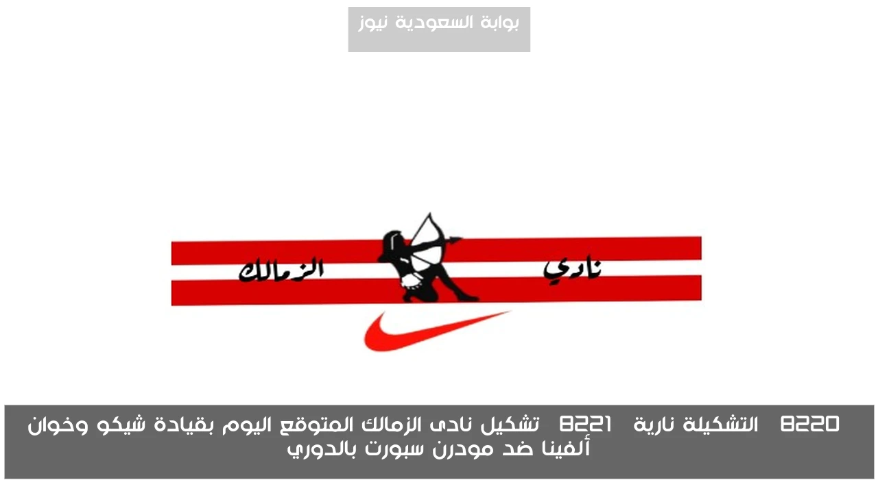 “التشكيلة نارية” تشكيل نادى الزمالك المتوقع اليوم بقيادة شيكو وخوان ألفينا ضد مودرن سبورت بالدوري