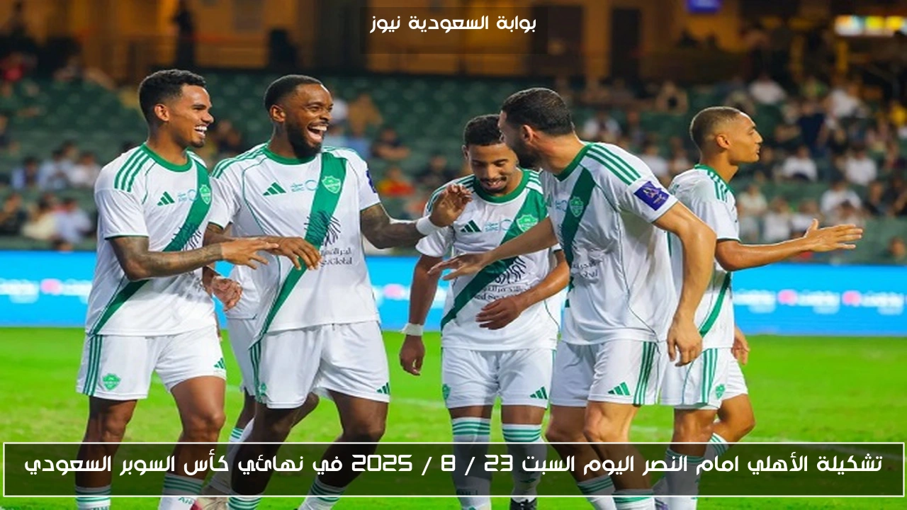 تشكيلة الأهلي امام النصر اليوم السبت 23 / 8 / 2025 في نهائي كأس السوبر السعودي