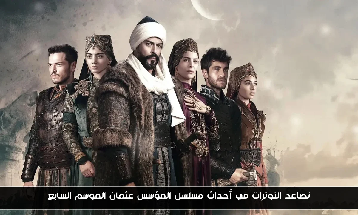 تصاعد التوترات في أحداث مسلسل المؤسس عثمان الموسم السابع
