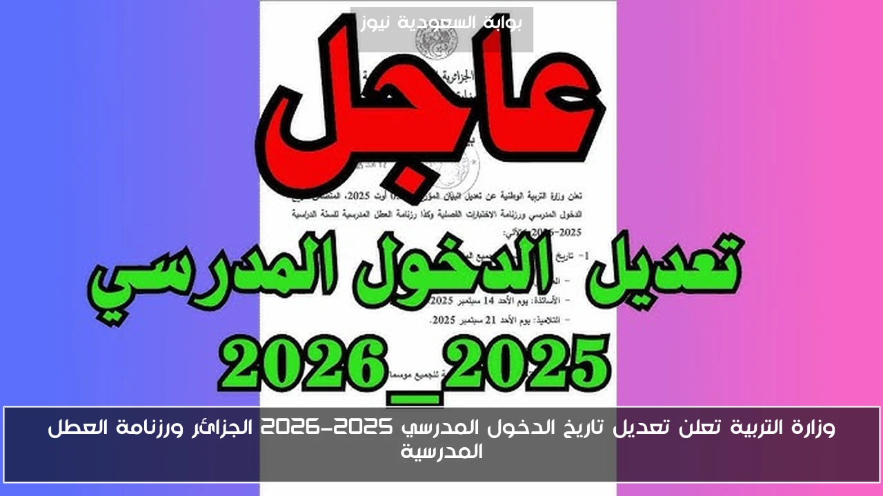 وزارة التربية تعلن تعديل تاريخ الدخول المدرسي 2025-2026 الجزائر ورزنامة العطل المدرسية