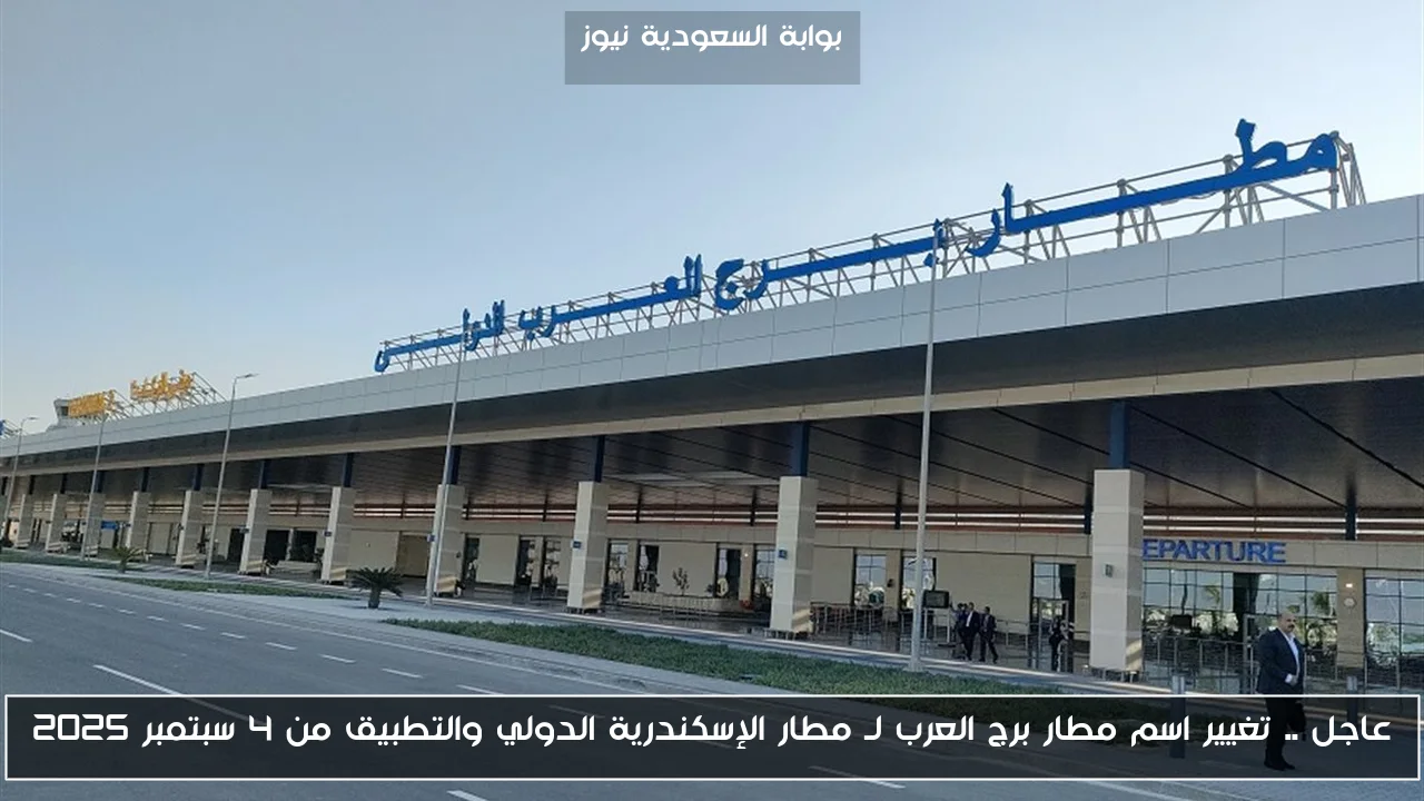عاجل .. تغيير اسم مطار برج العرب لـ مطار الإسكندرية الدولي والتطبيق من 4 سبتمبر 2025