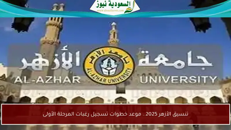 تنسيق الأزهر 2025.. موعد خطوات تسجيل رغبات المرحلة الأولى