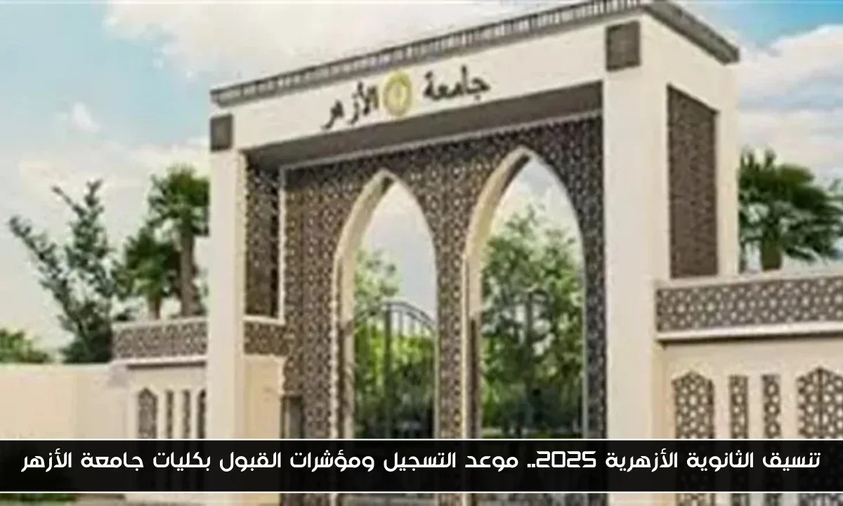 تنسيق الثانوية الأزهرية 2025.. موعد التسجيل ومؤشرات القبول بكليات جامعة الأزهر