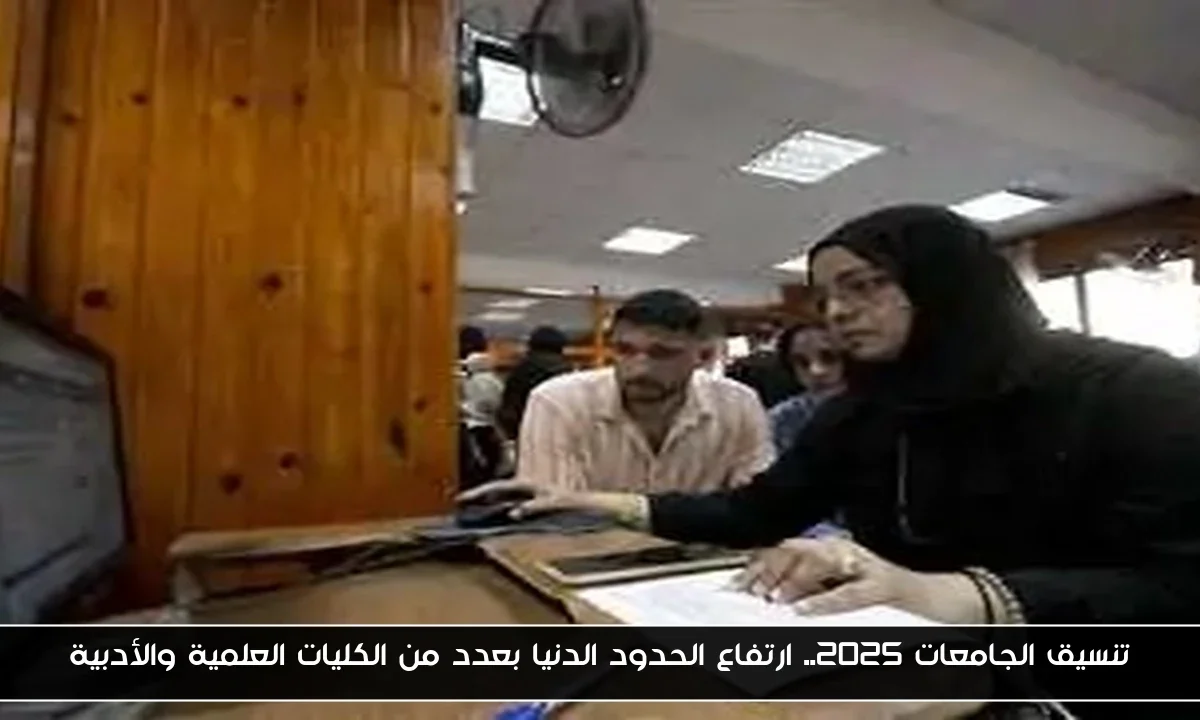 تنسيق الجامعات 2025.. ارتفاع الحدود الدنيا بعدد من الكليات العلمية والأدبية