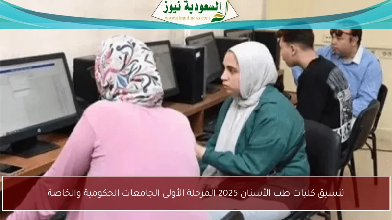 تنسيق كليات طب الأسنان 2025 المرحلة الأولى الجامعات الحكومية والخاصة