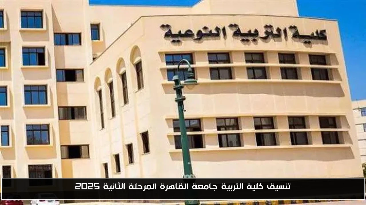 تنسيق كلية التربية جامعة القاهرة المرحلة الثانية 2025