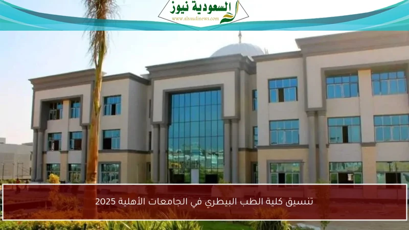 تنسيق كلية الطب البيطري في الجامعات الأهلية 2025