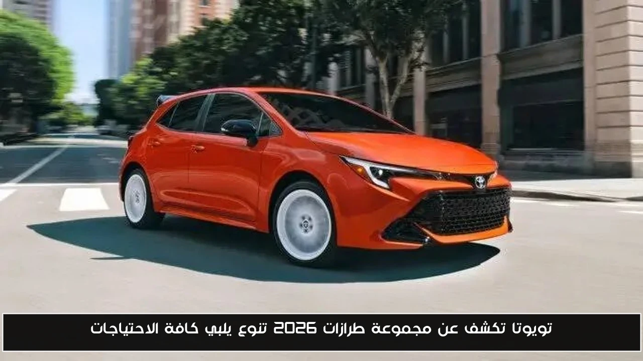 تويوتا تكشف عن مجموعة طرازات 2026 تنوع يلبي كافة الاحتياجات