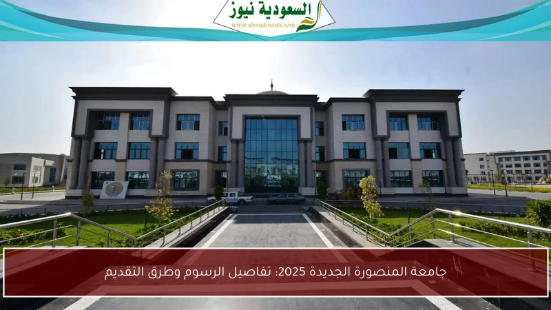 جامعة المنصورة الجديدة 2025: تفاصيل الرسوم وطرق التقديم