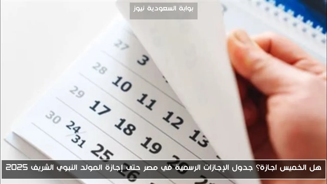 هل الخميس اجازة؟ جدول الإجازات الرسمية في مصر حتى إجازة المولد النبوي الشريف 2025