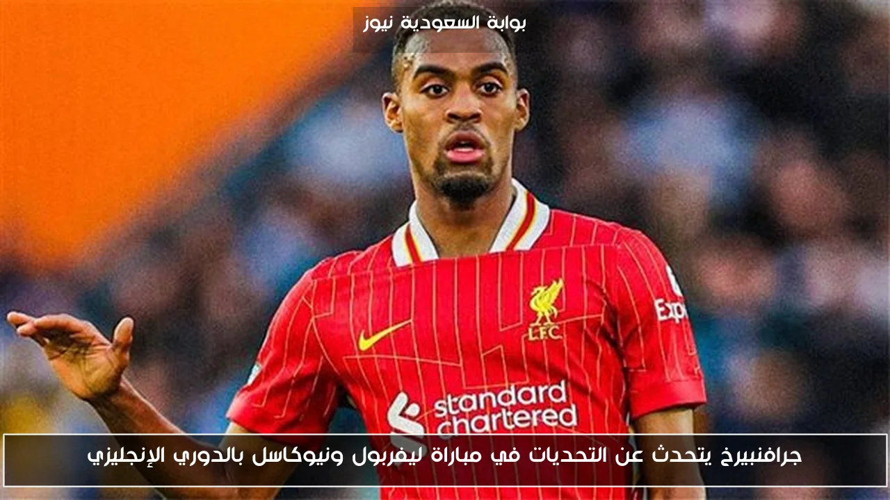 جرافنبيرخ يتحدث عن التحديات في مباراة ليفربول ونيوكاسل بالدوري الإنجليزي