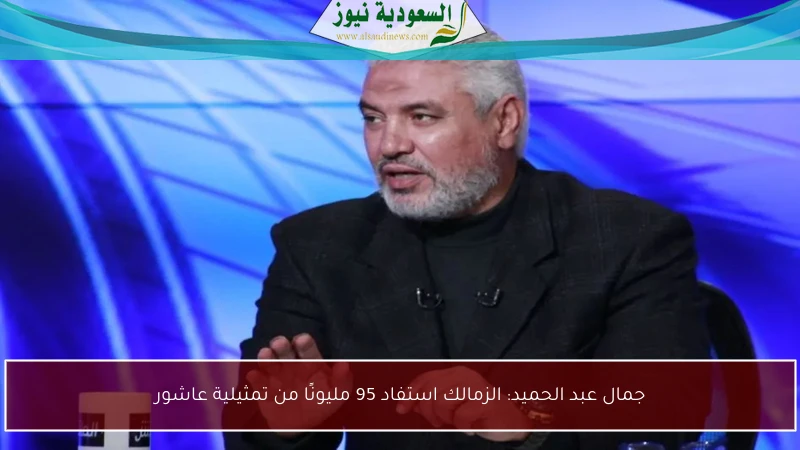 جمال عبد الحميد: الزمالك استفاد 95 مليونًا من تمثيلية عاشور