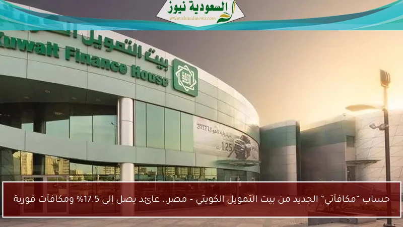 حساب “مكافآتي” الجديد من بيت التمويل الكويتي – مصر.. عائد يصل إلى 17.5% ومكافآت فورية