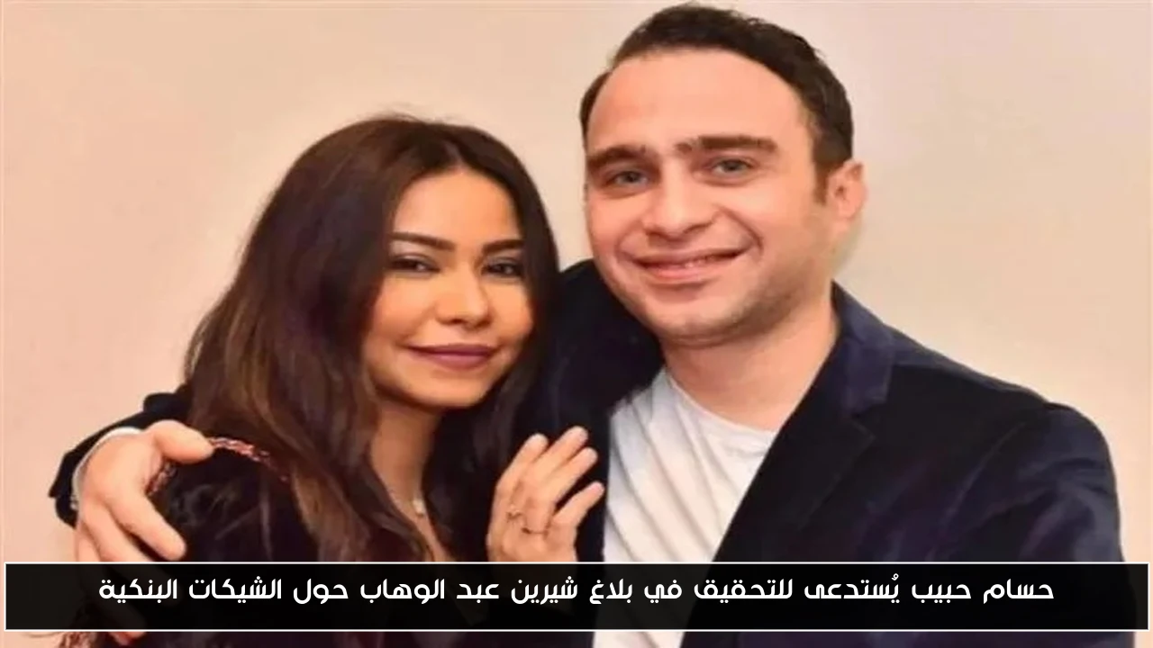 حسام حبيب يُستدعى للتحقيق في بلاغ شيرين عبد الوهاب حول الشيكات البنكية