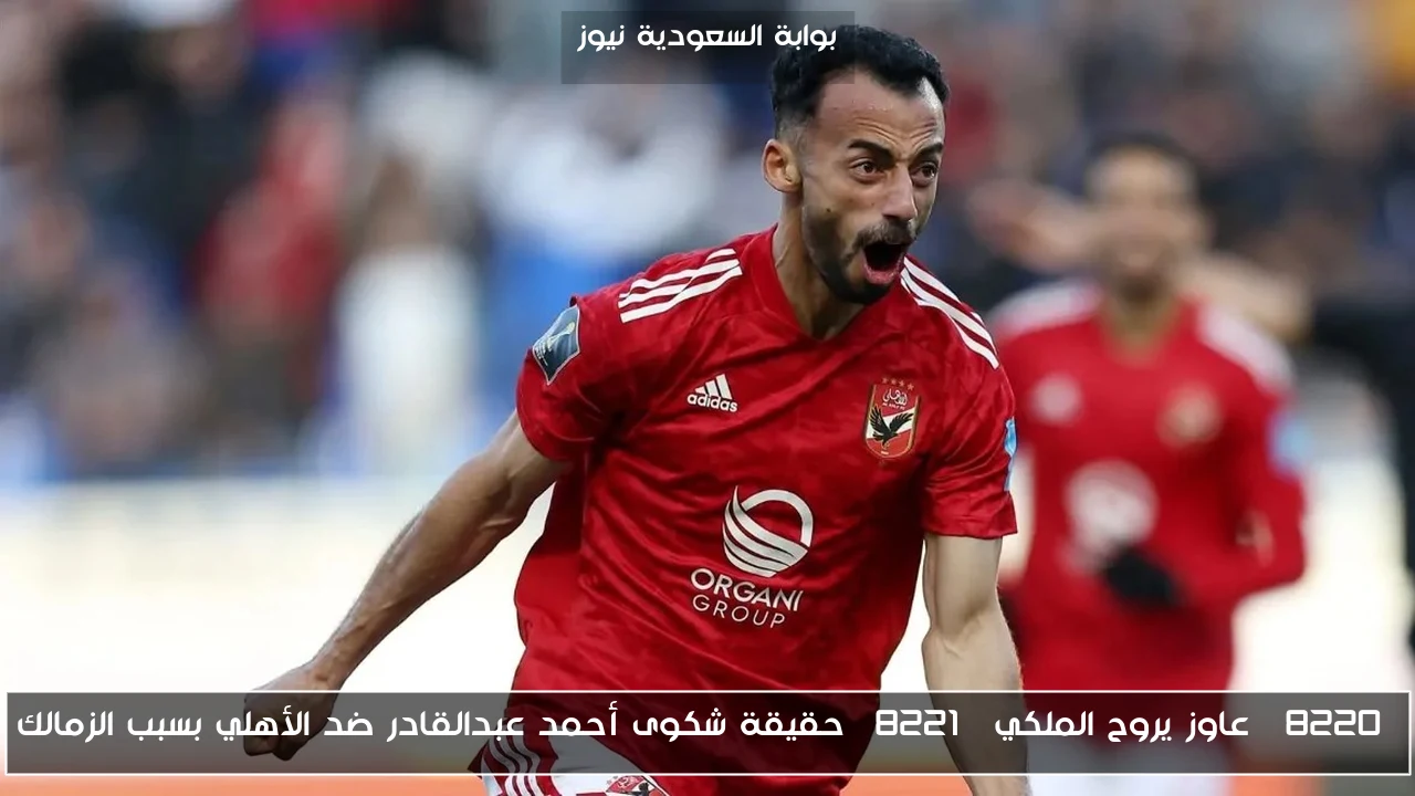 “عاوز يروح الملكي” حقيقة شكوى أحمد عبدالقادر ضد الأهلي بسبب الزمالك
