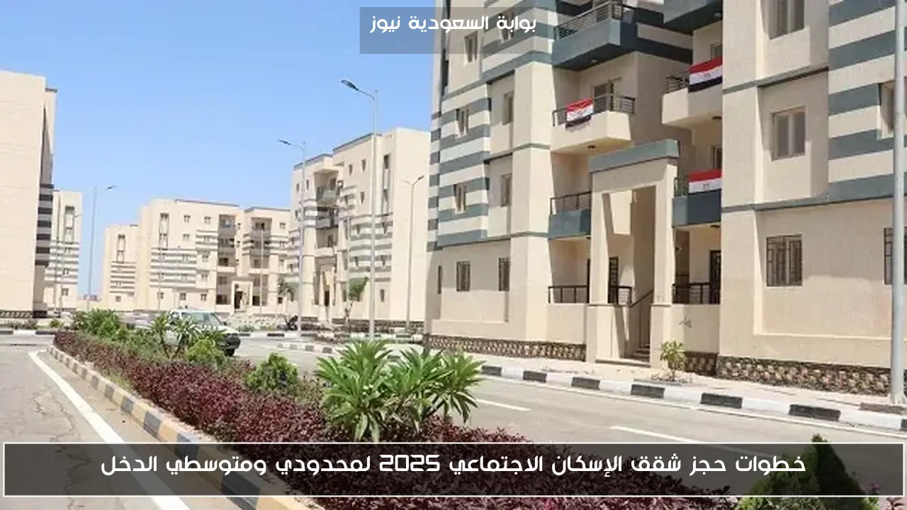 خطوات حجز شقق الإسكان الاجتماعي 2025 لمحدودي ومتوسطي الدخل
