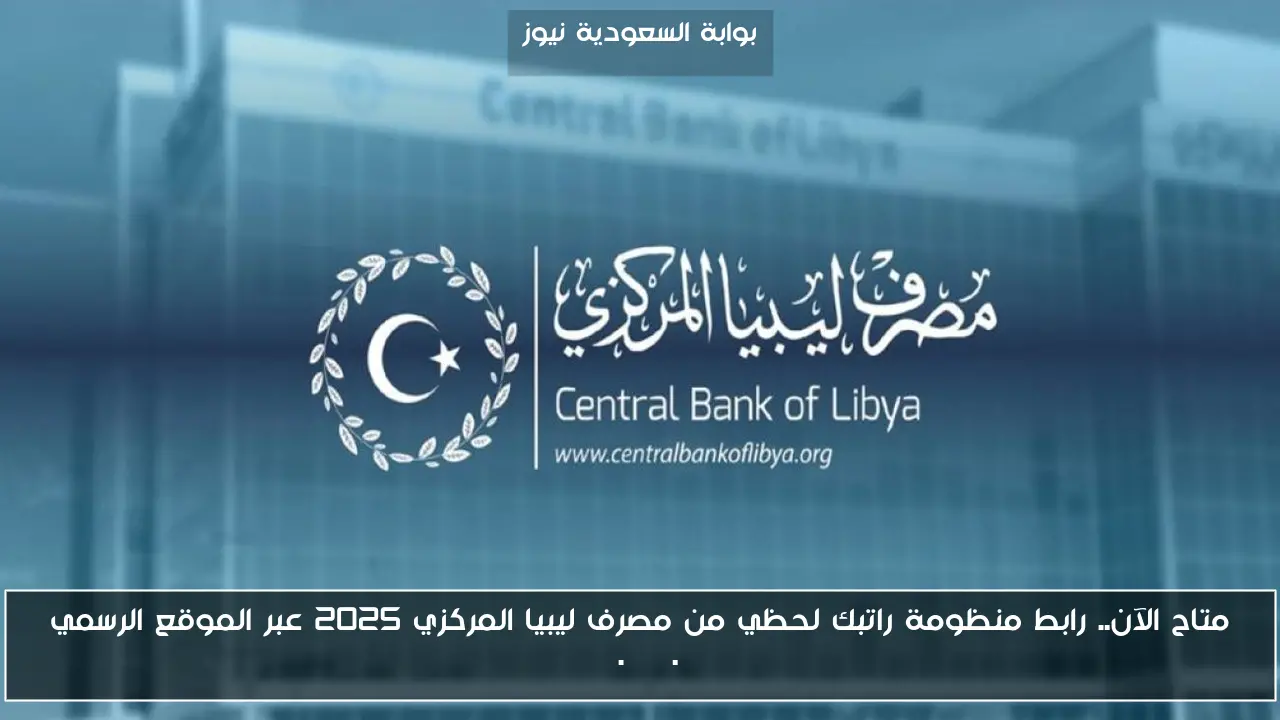 متاح الآن.. رابط منظومة راتبك لحظي من مصرف ليبيا المركزي 2025 عبر الموقع الرسمي cbl.gov.ly