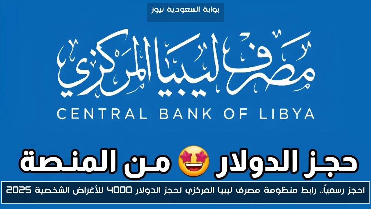احجز رسمياً.. رابط منظومة مصرف ليبيا المركزي لحجز الدولار 4000 للأغراض الشخصية 2025