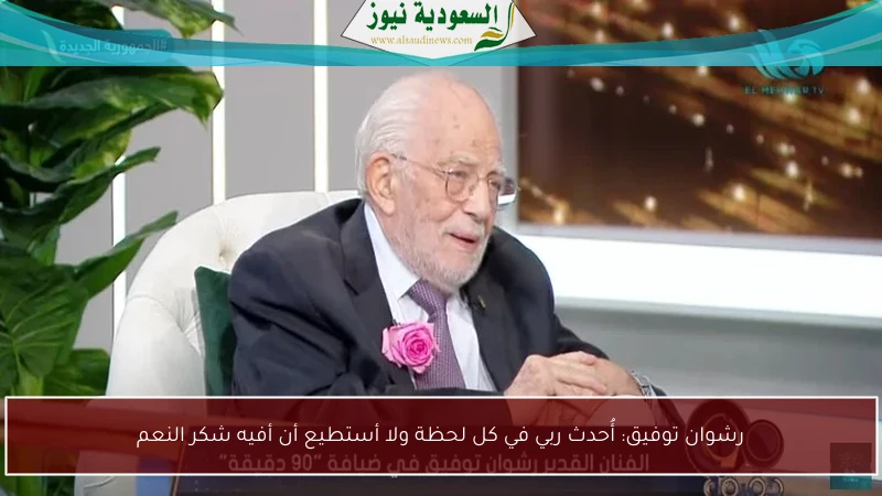 رشوان توفيق: أُحدث ربي في كل لحظة ولا أستطيع أن أفيه شكر النعم