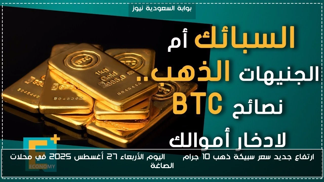 ارتفاع جديد سعر سبيكة ذهب 10 جرام BTC اليوم الأربعاء 27 أغسطس 2025 في محلات الصاغة