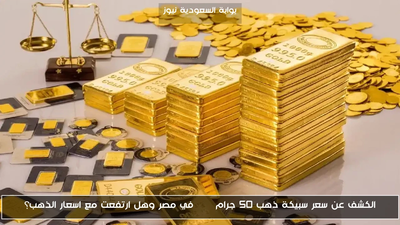 الكشف عن سعر سبيكة ذهب 50 جرام btc في مصر وهل ارتفعت مع اسعار الذهب؟