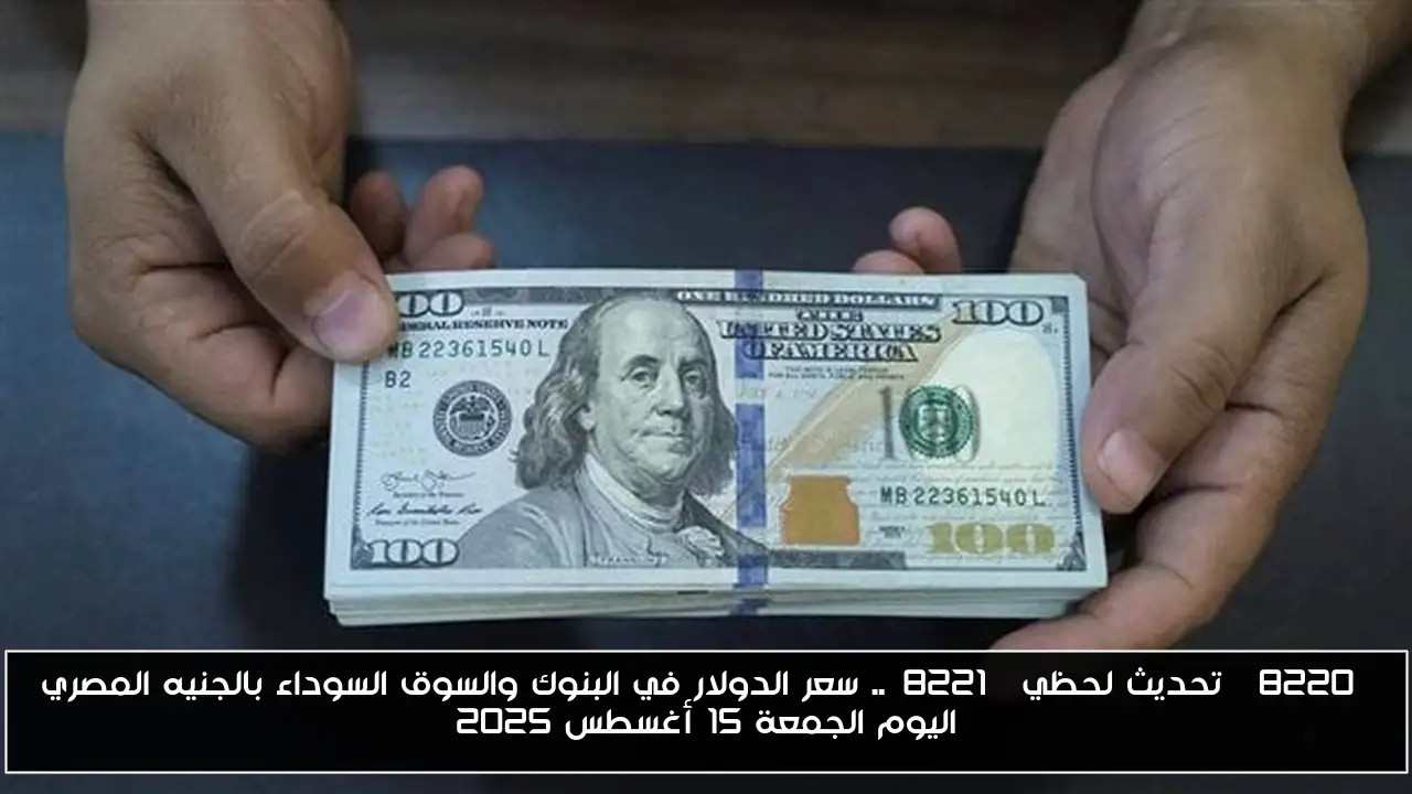 “تحديث لحظي”.. سعر الدولار في البنوك والسوق السوداء بالجنيه المصري اليوم الجمعة 15 أغسطس 2025