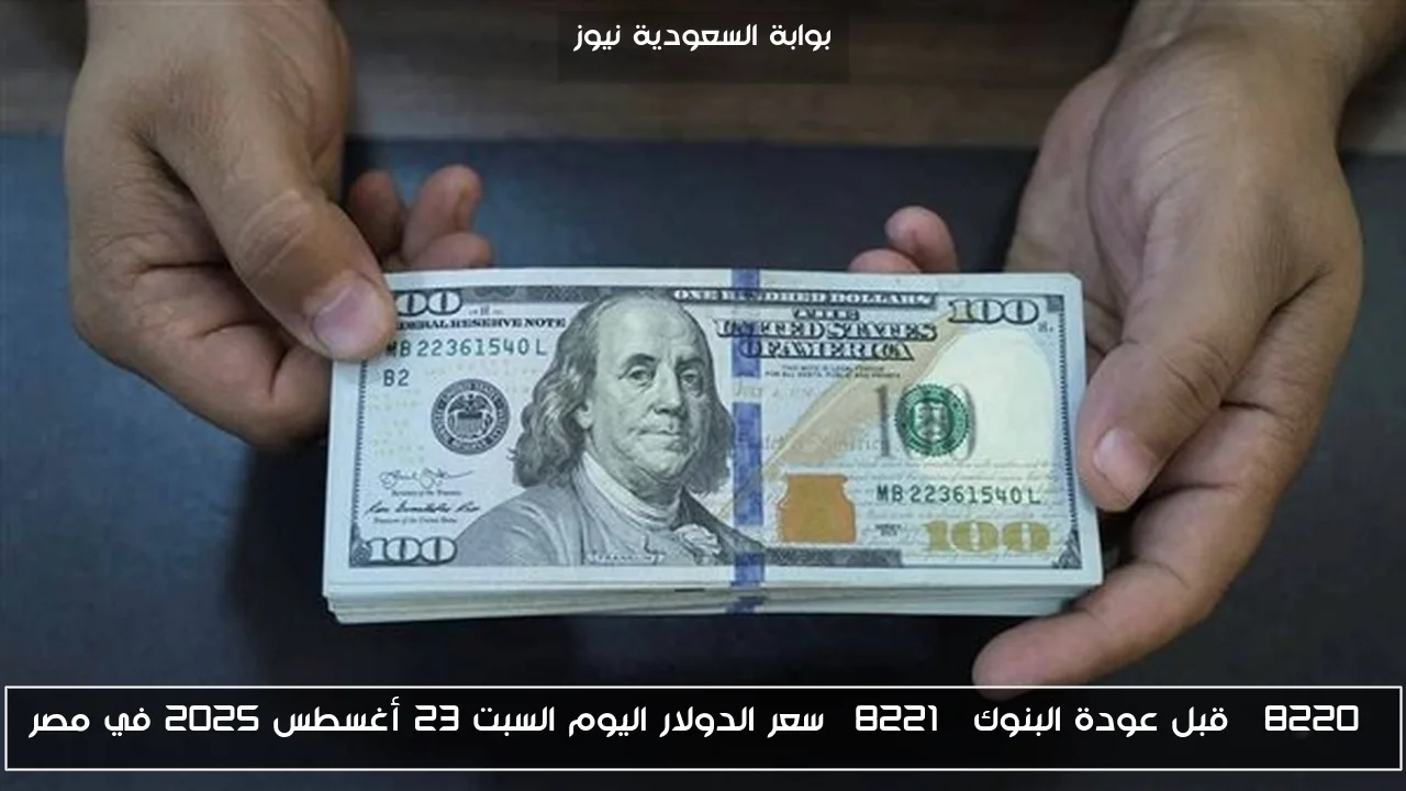 “قبل عودة البنوك” سعر الدولار اليوم السبت 23 أغسطس 2025 في مصر