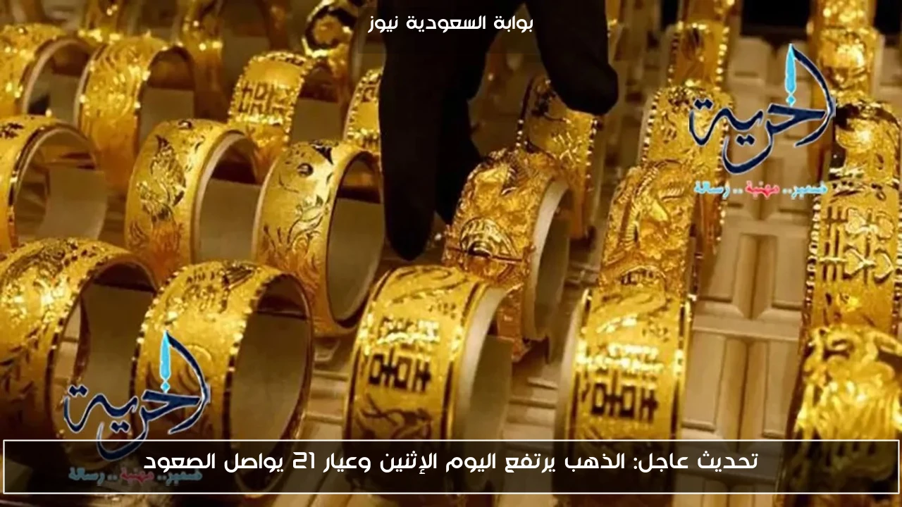تحديث عاجل: الذهب يرتفع اليوم الإثنين وعيار 21 يواصل الصعود