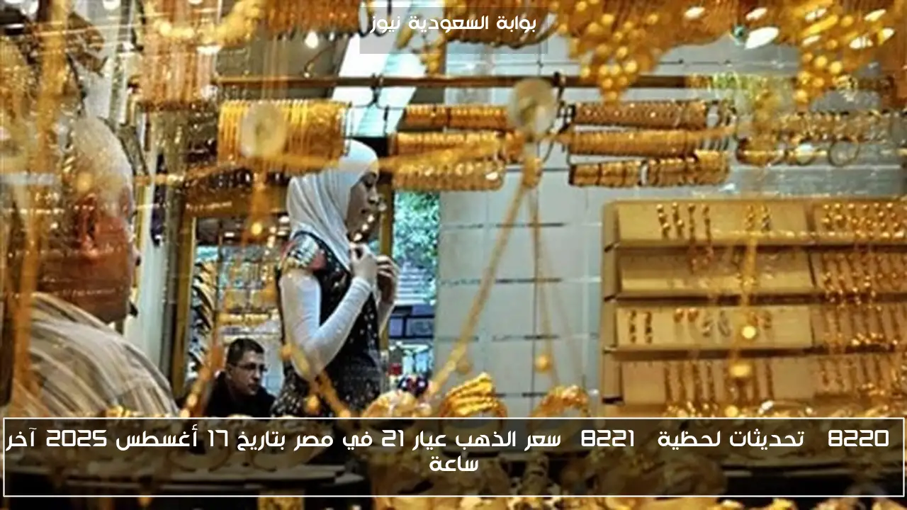 “تحديثات لحظية” سعر الذهب عيار 21 في مصر بتاريخ 17 أغسطس 2025 آخر ساعة