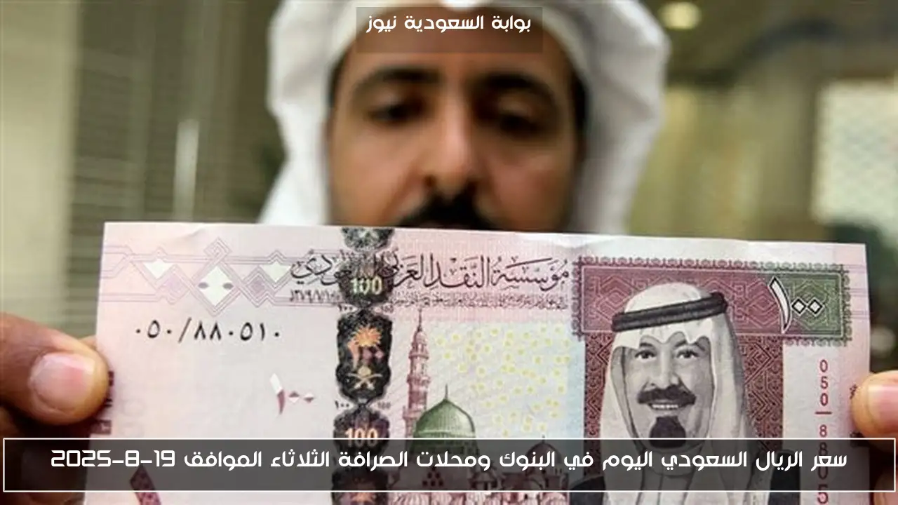 سعر الريال السعودي اليوم في البنوك ومحلات الصرافة الثلاثاء الموافق 19-8-2025