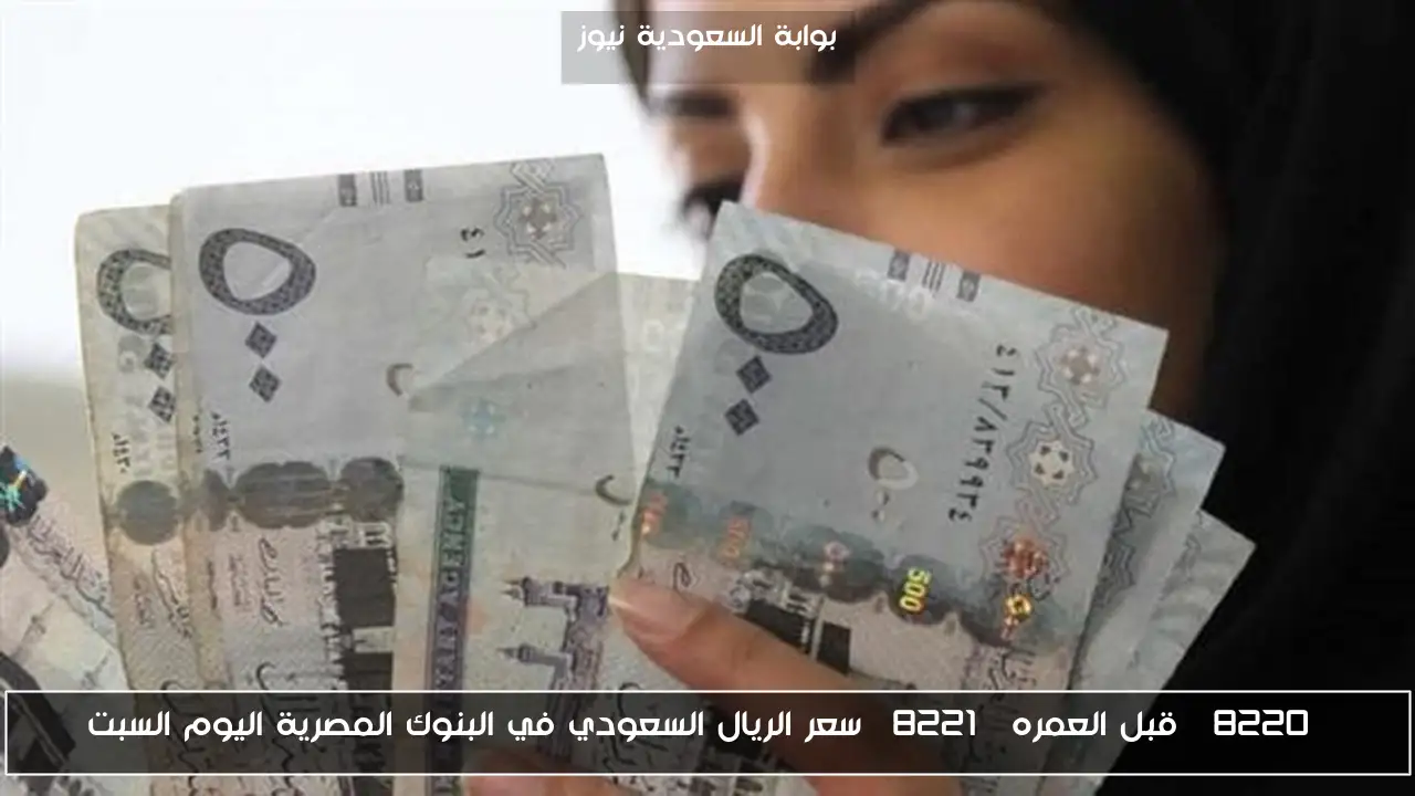 “قبل العمره” سعر الريال السعودي في البنوك المصرية اليوم السبت