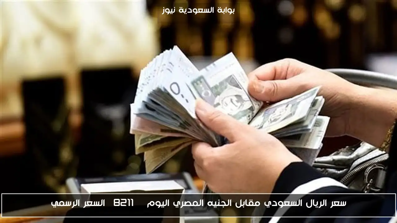 سعر الريال السعودي مقابل الجنيه المصري اليوم – السعر الرسمي